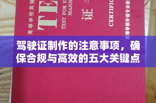 长安驾驶证制作的注意事项，确保合规与高效的五大关键点