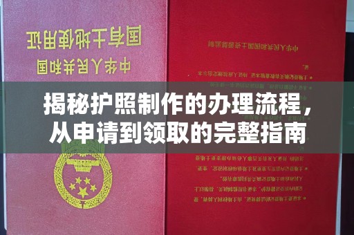 长安揭秘护照制作的办理流程，从申请到领取的完整指南