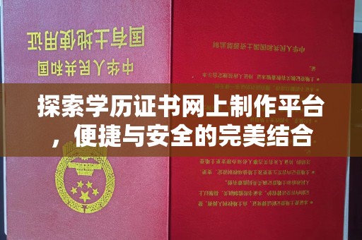 长安探索学历证书网上制作平台，便捷与安全的完美结合