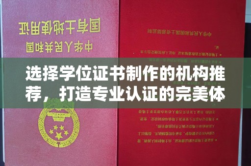长安选择学位证书制作的机构推荐，打造专业认证的完美体验