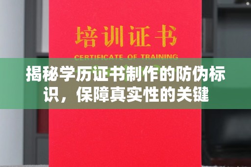 长安揭秘学历证书制作的防伪标识，保障真实性的关键