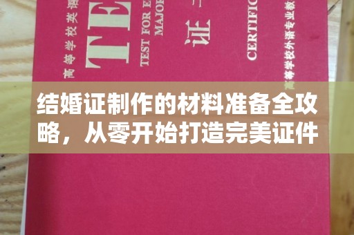 长安结婚证制作的材料准备全攻略，从零开始打造完美证件