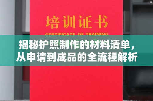 长安揭秘护照制作的材料清单，从申请到成品的全流程解析