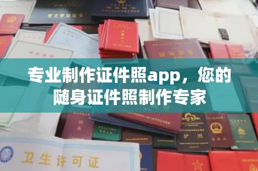 长安专业制作证件照app，您的随身证件照制作专家