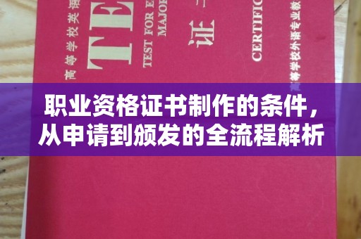 长安职业资格证书制作的条件，从申请到颁发的全流程解析