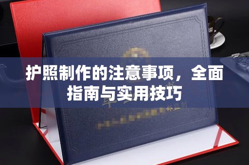 长安护照制作的注意事项，全面指南与实用技巧