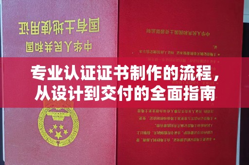 长安专业认证证书制作的流程，从设计到交付的全面指南