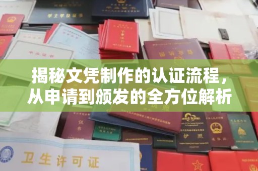 长安揭秘文凭制作的认证流程，从申请到颁发的全方位解析