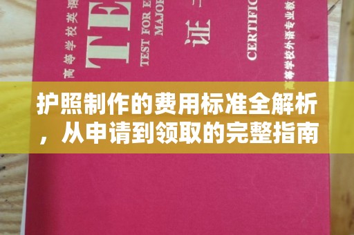 长安护照制作的费用标准全解析，从申请到领取的完整指南
